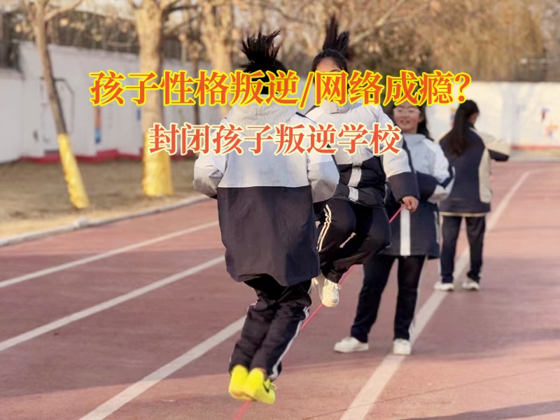 封闭孩子叛逆学校改造上网成瘾青少年的案例