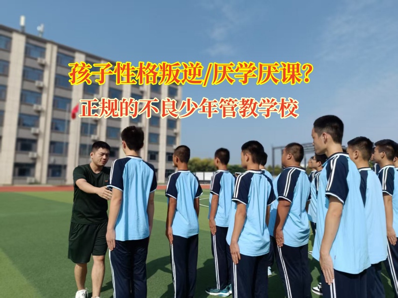 正规的不良少年管教学校矫正孩子厌学的情绪