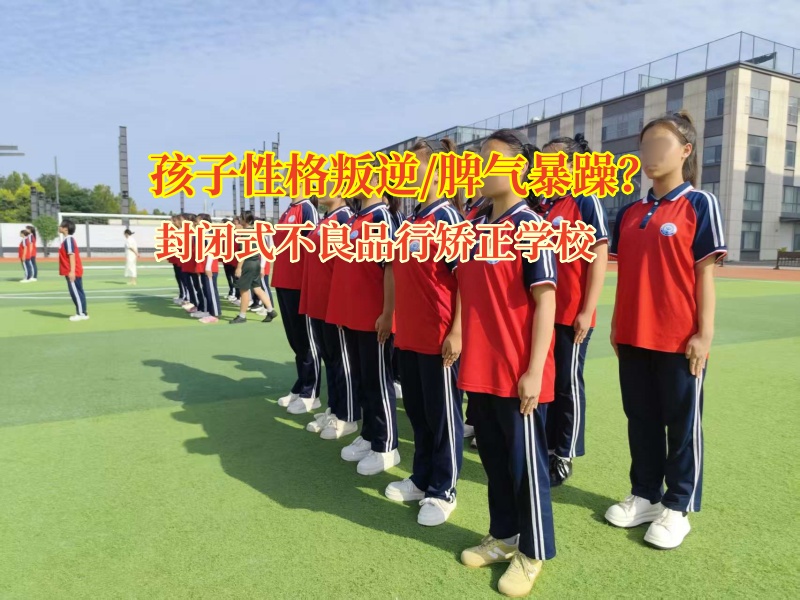 封闭式不良品行矫正学校矫正孩子行为失控的问题