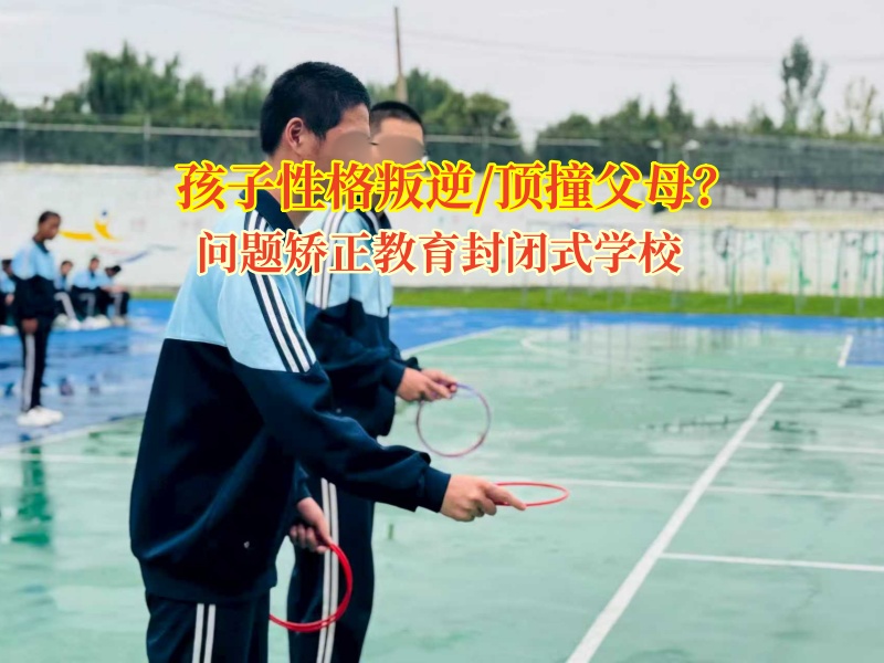 问题矫正教育封闭式学校纠正孩子失控的情绪
