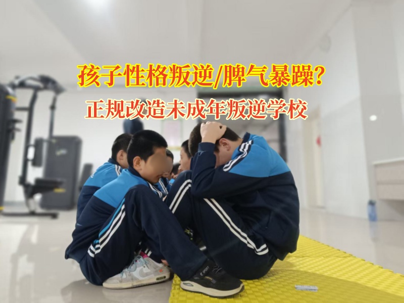 正规改造未成年叛逆学校纠正孩子的暴躁性格