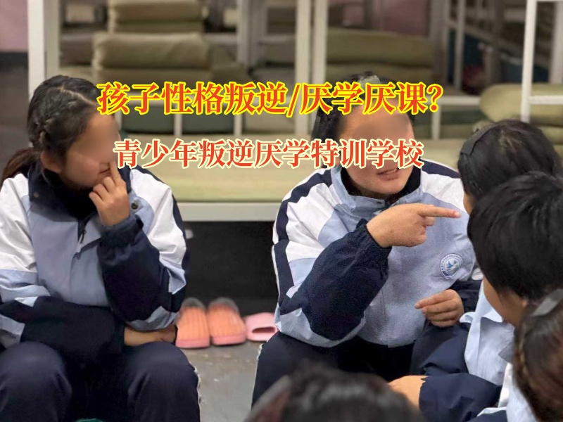 青少年叛逆厌学特训学校教育不上学的青少年