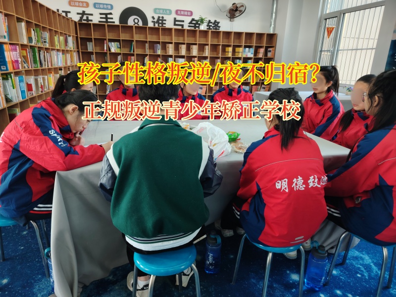正规叛逆青少年矫正学校矫正夜不归宿的孩子回归家庭